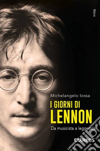 I giorni di LennonDa musicista a leggenda. E-book. Formato EPUB ebook