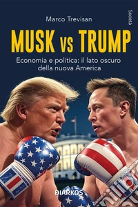 Musk Vs TrumpEconomia e politica: il lato oscuro della nuova America. E-book. Formato EPUB ebook