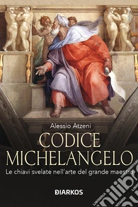 Codice MichelangeloLe chiavi svelate nell'arte del grande maestro. E-book. Formato EPUB ebook