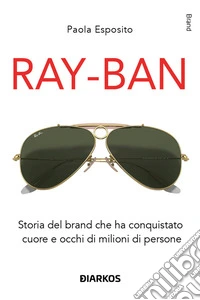Ray-BanStoria del brand che ha conquistato cuore e occhi di milioni di persone. E-book. Formato EPUB ebook