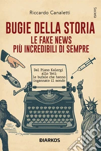 Bugie della storia. Le fake news più incredibili di sempreDal Piano Kalergi allo Yeti: le bufale che hanno ingannato il mondo. E-book. Formato EPUB ebook