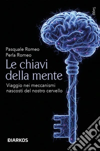 Le chiavi della menteViaggio nei meccanismi nascosti del nostro cervello. E-book. Formato EPUB ebook