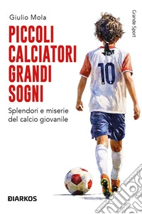 Piccoli calciatori grandi sogniSplendori e miserie del calcio giovanile. E-book. Formato EPUB ebook