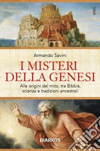 I misteri della GenesiAlle origini del mito, tra Bibbia, scienza e tradizioni ancestrali. E-book. Formato EPUB ebook