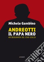 Andreotti - Il Papa nero: Antibiografia del divo Giulio. E-book. Formato EPUB