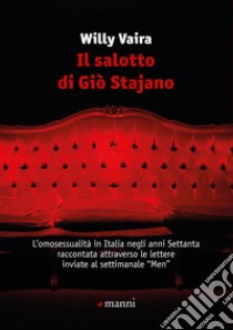 Il salotto di Giò Stajano: L’omosessualita` in Italia negli anni Settanta raccontata attraverso le lettere inviate al settimanale “Men”. E-book. Formato EPUB ebook di Willy Vaira