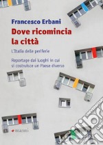 Dove ricomincia la città: L'Italia delle periferie. Reportage dai luoghi in cui si costruisce un Paese diverso. E-book. Formato EPUB