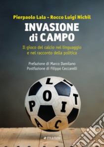 Invasione di campo: Il gioco del calcio nel linguaggio e nel racconto della politica. E-book. Formato EPUB ebook di Pierpaolo Lala