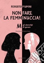 Non fare la femminuccia!: Abbasso gli stereotipi di genere. E-book. Formato EPUB