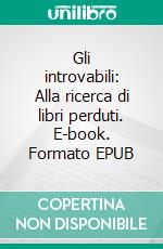 Gli introvabili: Alla ricerca di libri perduti. E-book. Formato EPUB ebook