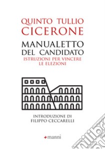 Manualetto del candidato: Istruzioni per vincere le elezioni. E-book. Formato EPUB ebook di Quinto Tullio Cicerone