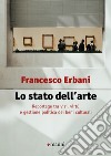 Lo stato dell'arte: Reportage tra vizi, virtù e gestione politica dei beni culturali. E-book. Formato EPUB ebook di Francesco Erbani