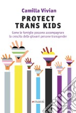 Protect trans kids: Come le famiglie possono accompagnare la crescita delle giovani persone transgender. E-book. Formato EPUB