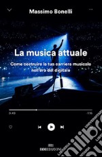 La musica attuale: Come costruire la tua carriera musicale nell'era del digitale. E-book. Formato EPUB ebook