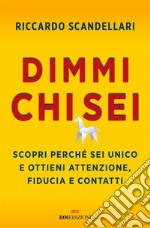 Dimmi chi sei: Scopri perché sei unico e ottieni attenzione, fiducia e contatti. E-book. Formato EPUB ebook