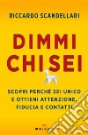 Dimmi chi sei: Scopri perché sei unico e ottieni attenzione, fiducia e contatti. E-book. Formato EPUB ebook di Riccardo Scandellari