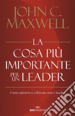 La cosa più importante per un leader: Come attrarre e coltivare nuovi leader. E-book. Formato EPUB ebook