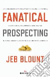 Fanatical prospecting: La guida definitiva per avviare colloqui di vendita e riempire la tua pipeline sfruttando il social selling, le email e le chiamate a freddo. E-book. Formato EPUB ebook