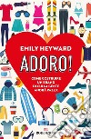 Adoro!: Come costruire un brand di cui la gente andrà pazza. E-book. Formato EPUB ebook di Emily Heyward