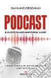 Podcast: Il nuovo Rinascimento dell'audio. Come raccontare, pubblicare, promuovere storie da ascoltare. E-book. Formato EPUB ebook