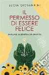 Il permesso di essere felice: Manuale di spiritualità pratica. E-book. Formato EPUB ebook