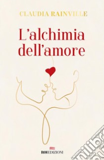 L'alchimia dell'amore. E-book. Formato EPUB ebook di Claudia Rainville