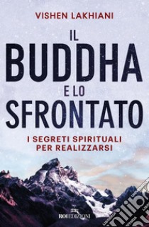 Il Buddha e lo sfrontato: I segreti spirituali per realizzarsi. E-book. Formato EPUB ebook di Vishen Lakhiani