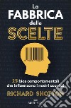 La fabbrica delle scelte: 25 bias comportamentali che influenzano i nostri acquisti. E-book. Formato EPUB ebook di Richard Shotton