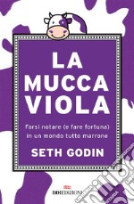 La mucca viola: Farsi notare (e fare fortuna) in un mondo tutto marrone. E-book. Formato EPUB ebook