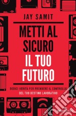 Metti al sicuro il tuo futuro: Dodici verità per prendere il controllo del tuo futuro lavorativo. E-book. Formato EPUB ebook