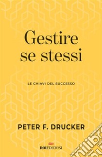 Gestire se stessi: Le chiavi del successo. E-book. Formato EPUB ebook di Peter F. Drucker