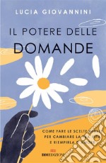 Il potere delle domande: Come fare le scelte giuste per cambiare la tua vita e riempirla d'amore. E-book. Formato EPUB