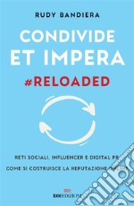 Condivide et impera #reloaded: Reti sociali, influencer e digital PR. Come si costruisce la reputazione online. E-book. Formato EPUB ebook