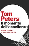 Il momento dell'eccellenza: Persone, comunità, umanesimo nel business. E-book. Formato EPUB ebook di Tom Peters