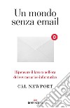 Un mondo senza email: Ripensare il lavoro nell'era del sovraccarico informativo. E-book. Formato EPUB ebook di Cal Newport