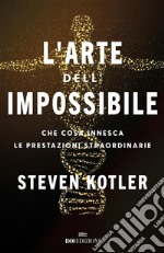 L'arte dell'impossibile: Che cosa innesca le prestazioni straordinarie. E-book. Formato EPUB