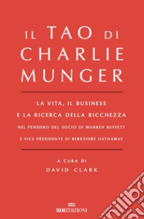 Il Tao di Charlie Munger: La vita, il business e la ricerca della ricchezza. E-book. Formato EPUB ebook di David Clark