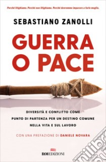 Guerra o pace: Diversità e conflitto come punto di partenza per un destino comune nella vita e sul lavoro. E-book. Formato EPUB ebook di Sebastiano Zanolli