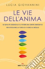 Le vie dell'anima: Le qualità essenziali e i poteri dei centri energetici per ritrovare la forza di vivere al meglio. E-book. Formato EPUB ebook