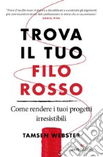 Trova il tuo filo rosso: Come rendere i tuoi progetti irresistibili. E-book. Formato EPUB ebook