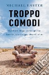 Troppo comodi: Accettare il disagio per riconquistare la nostra parte selvaggia, felice e in salute. E-book. Formato EPUB ebook di Michael Easter