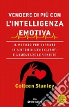 Vendere di più con l'intelligenza emotiva: Il metodo per entrare in sintonia con i clienti e aumentare le vendite. E-book. Formato EPUB ebook di Stanley Colleen