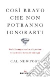 Così bravo che non potranno ignorarti: Perché la competenza batte la passione nel costruire il lavoro dei tuoi sogni. E-book. Formato EPUB ebook