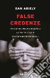 False credenze: Cosa spinge persone razionali a credere a storie completamente irrazionali. E-book. Formato EPUB ebook di Dan Ariely