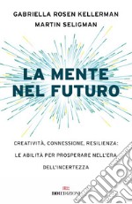 La mente nel futuro: Creatività, connessione, resilienza: le abilità per prosperare nell'era dell'incertezza. E-book. Formato EPUB ebook