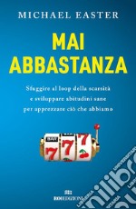 Mai abbastanza: Sfuggire al loop della scarsità e sviluppare abitudini sane per apprezzare ciò che abbiamo. E-book. Formato EPUB