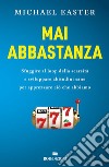 Mai abbastanza: Sfuggire al loop della scarsità e sviluppare abitudini sane per apprezzare ciò che abbiamo. E-book. Formato EPUB ebook di Michael Easter