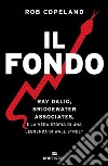 Il fondo: Ray Dalio, Bridgewater Associates, e la vera storia di una leggenda di Wall Street. E-book. Formato EPUB ebook