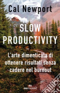 Slow productivity: L’arte dimenticata di essere efficaci evitando il burnout. E-book. Formato EPUB ebook di Cal Newport