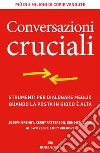 Conversazioni cruciali: Strumenti per dialogare meglio quando la posta in gioco è alta. E-book. Formato EPUB ebook